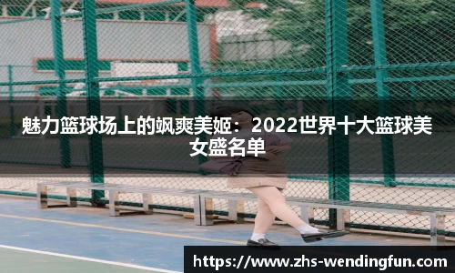 魅力篮球场上的飒爽美姬：2022世界十大篮球美女盛名单