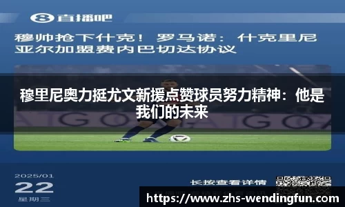 穆里尼奥力挺尤文新援点赞球员努力精神：他是我们的未来