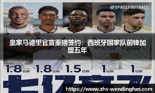 皇家马德里官宣重磅签约：西班牙国家队前锋加盟五年