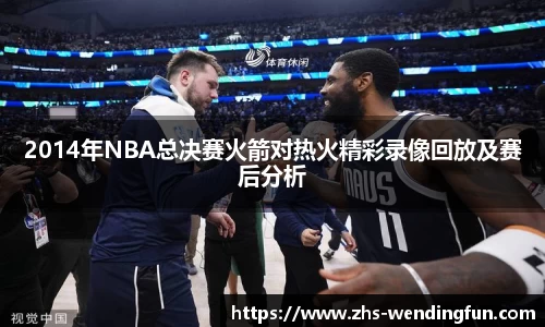 2014年NBA总决赛火箭对热火精彩录像回放及赛后分析
