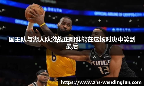 国王队与湖人队激战正酣谁能在这场对决中笑到最后