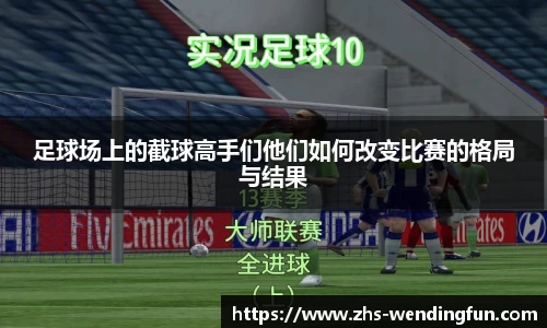 足球场上的截球高手们他们如何改变比赛的格局与结果